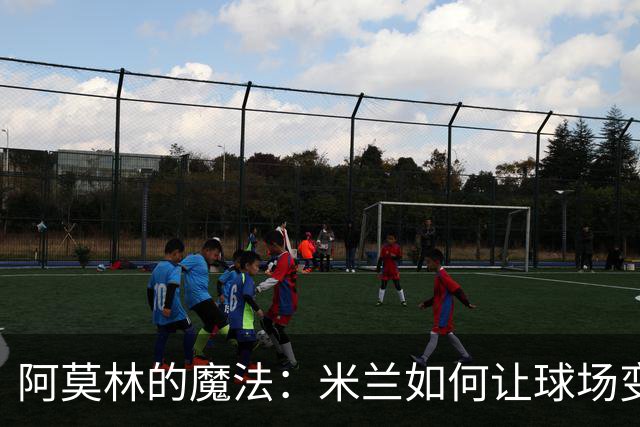 阿莫林的魔法：米兰如何让球场变成游乐场